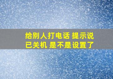 给别人打电话 提示说已关机 是不是设置了